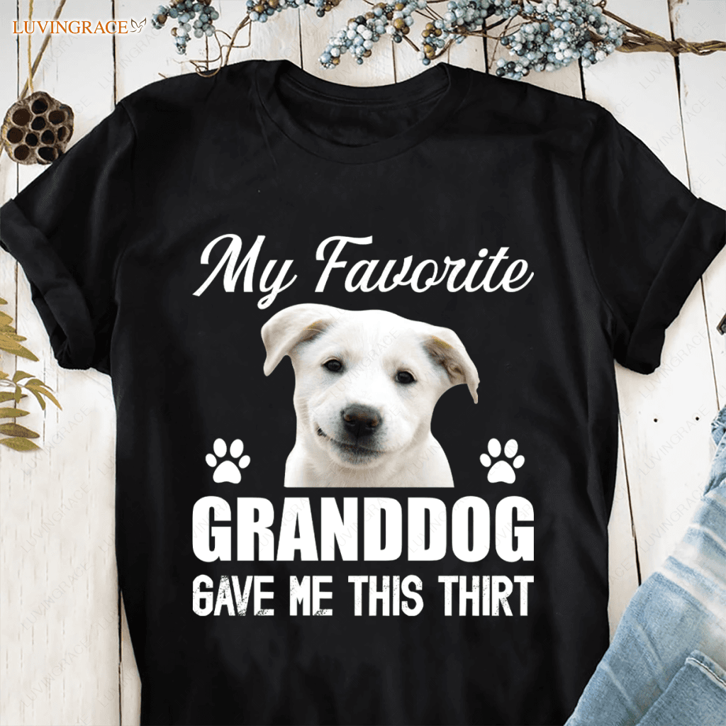 My Favorite Granddog Gave Me This Shirt - Personalized Custom Unisex T-Shirt