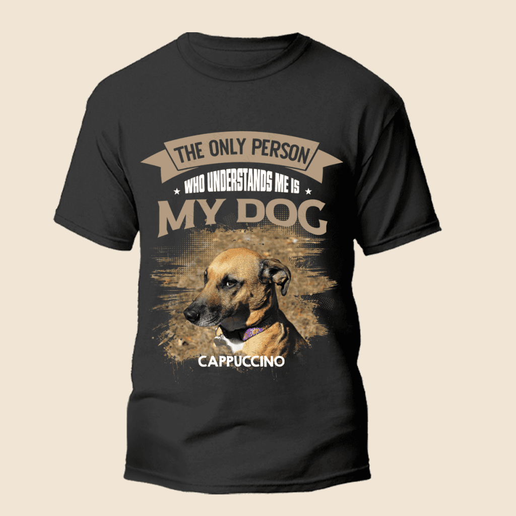 The Only Person Who Understands Me Is My Dog - Personalized Custom Unisex T-Shirt