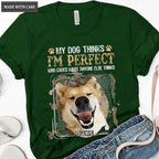 My Dog Thinks I‘m Perfect - Personalized Custom Unisex T-Shirt