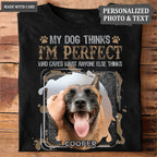 My Dog Thinks I‘m Perfect - Personalized Custom Unisex T-Shirt