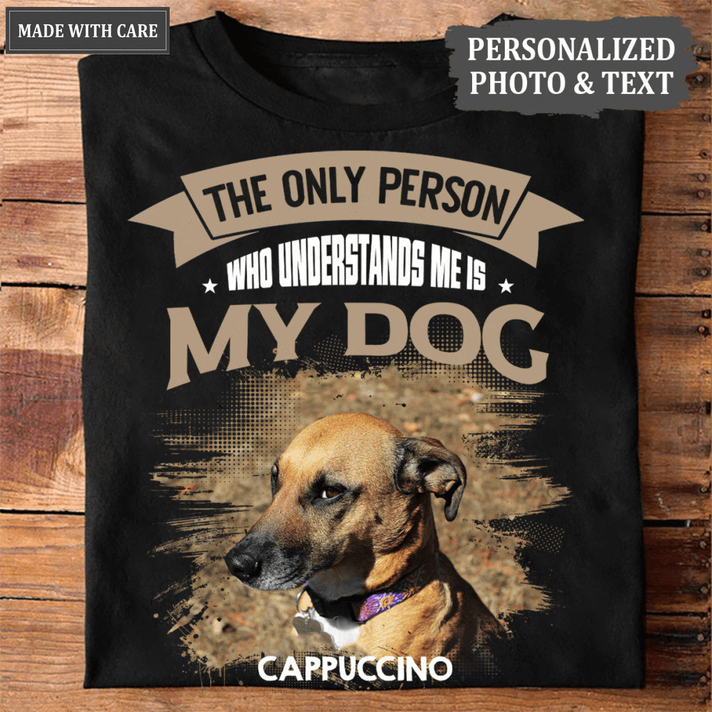 The Only Person Who Understands Me Is My Dog - Personalized Custom Unisex T-Shirt