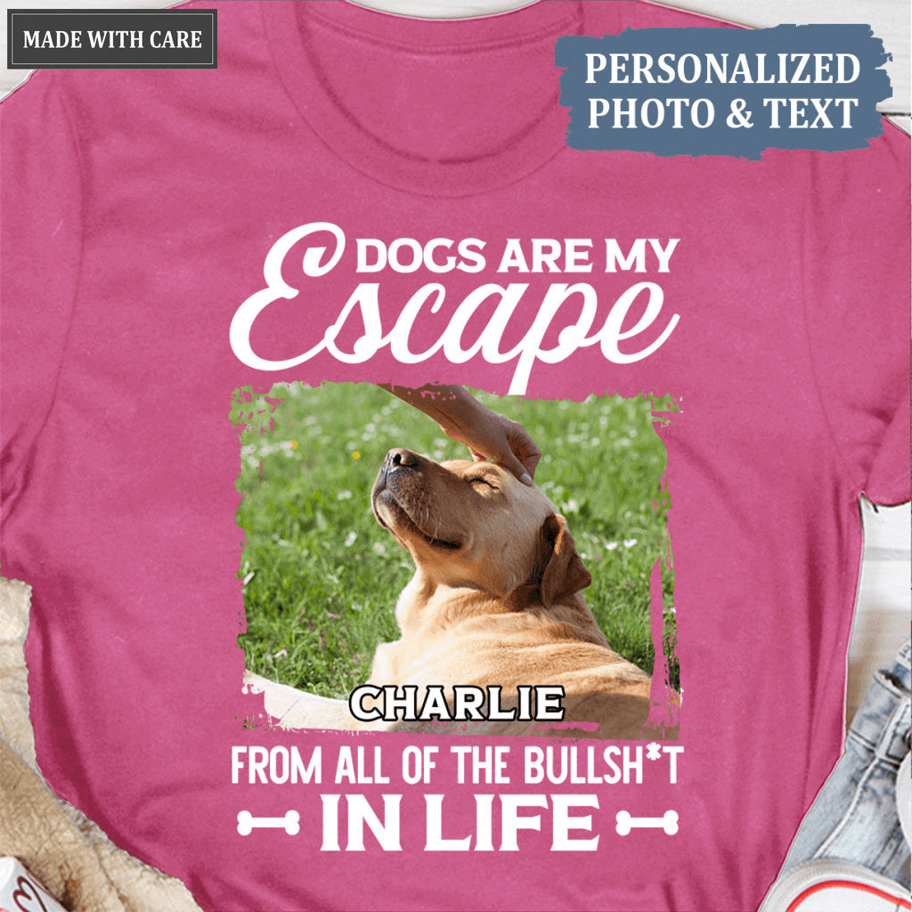 Dogs Are My Escape From All The Bullshit In Life - Personalized Custom Unisex T-Shirt/Hoodie