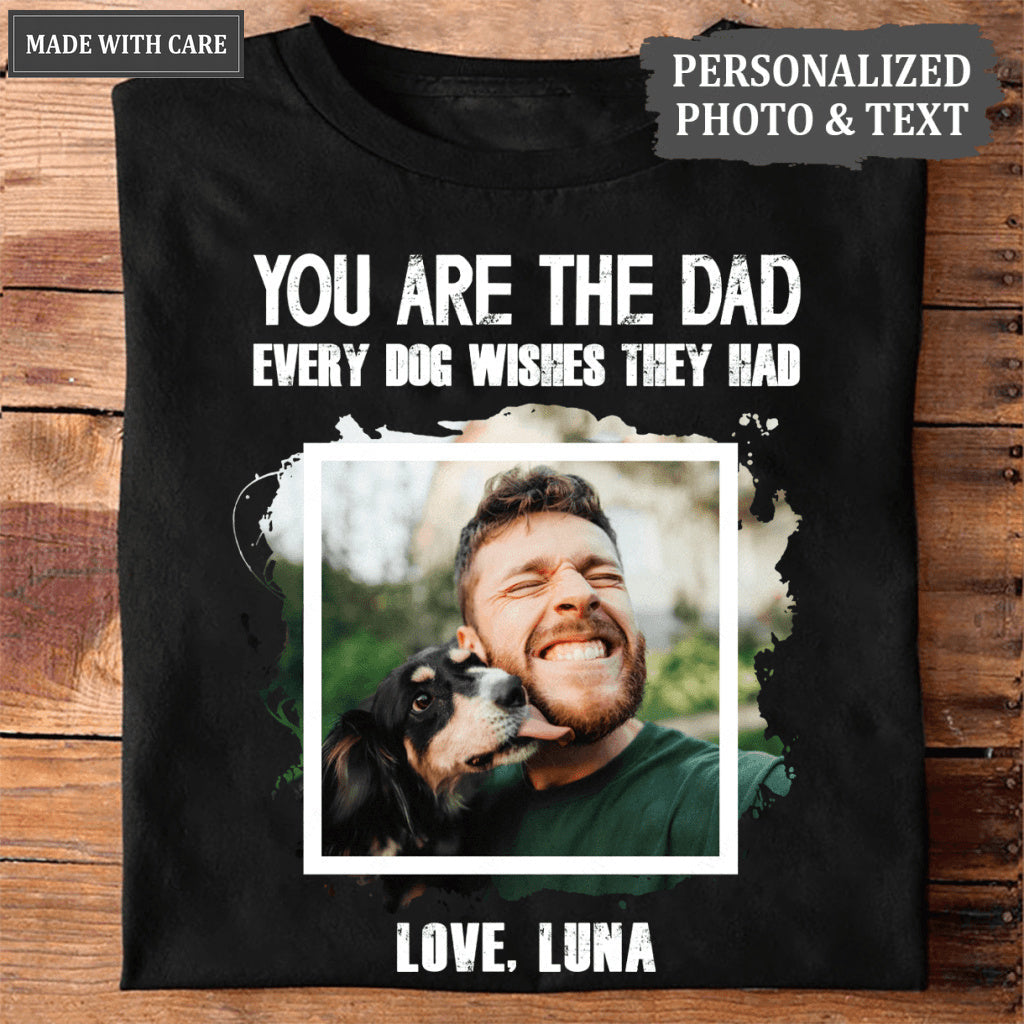 The Dad Every Dog Wishes They Had Personalized Tshirt