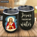 Jesus Touched My Wine Tumbler