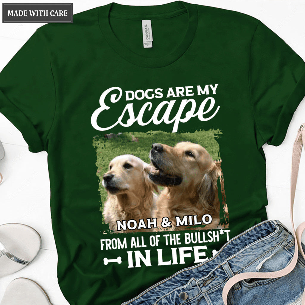 Dogs Are My Escape From All The Bullshit In Life - Personalized Custom Unisex T-Shirt/Hoodie