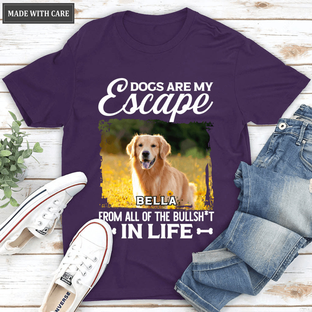 Dogs Are My Escape From All The Bullshit In Life - Personalized Custom Unisex T-Shirt/Hoodie