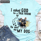 I Asked God For A True Friend So He Sent Me A My Dog - Personalized Custom Unisex T-Shirt/Hoodie