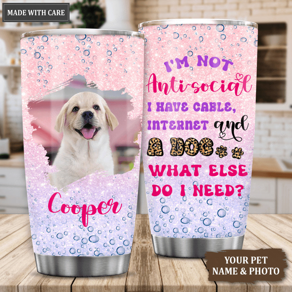 I'm Not Anti-social I Have Cable, Internet And A Dog What Else Do I Need - Personalized Custom Tumbler