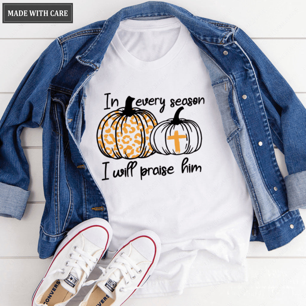 In Every Season I Will Praise Him Tshirt