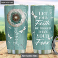 Let your faith be bigger than you fear personalized tumbler