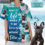 Life would be boring without me - Personalized Custom Unisex Hawaiian Shirt
