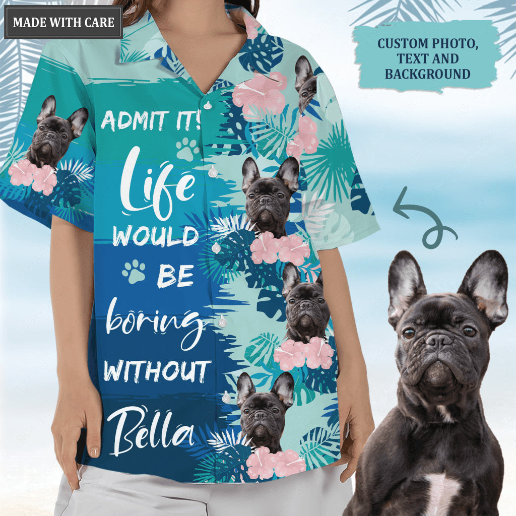 Life would be boring without me - Personalized Custom Unisex Hawaiian Shirt