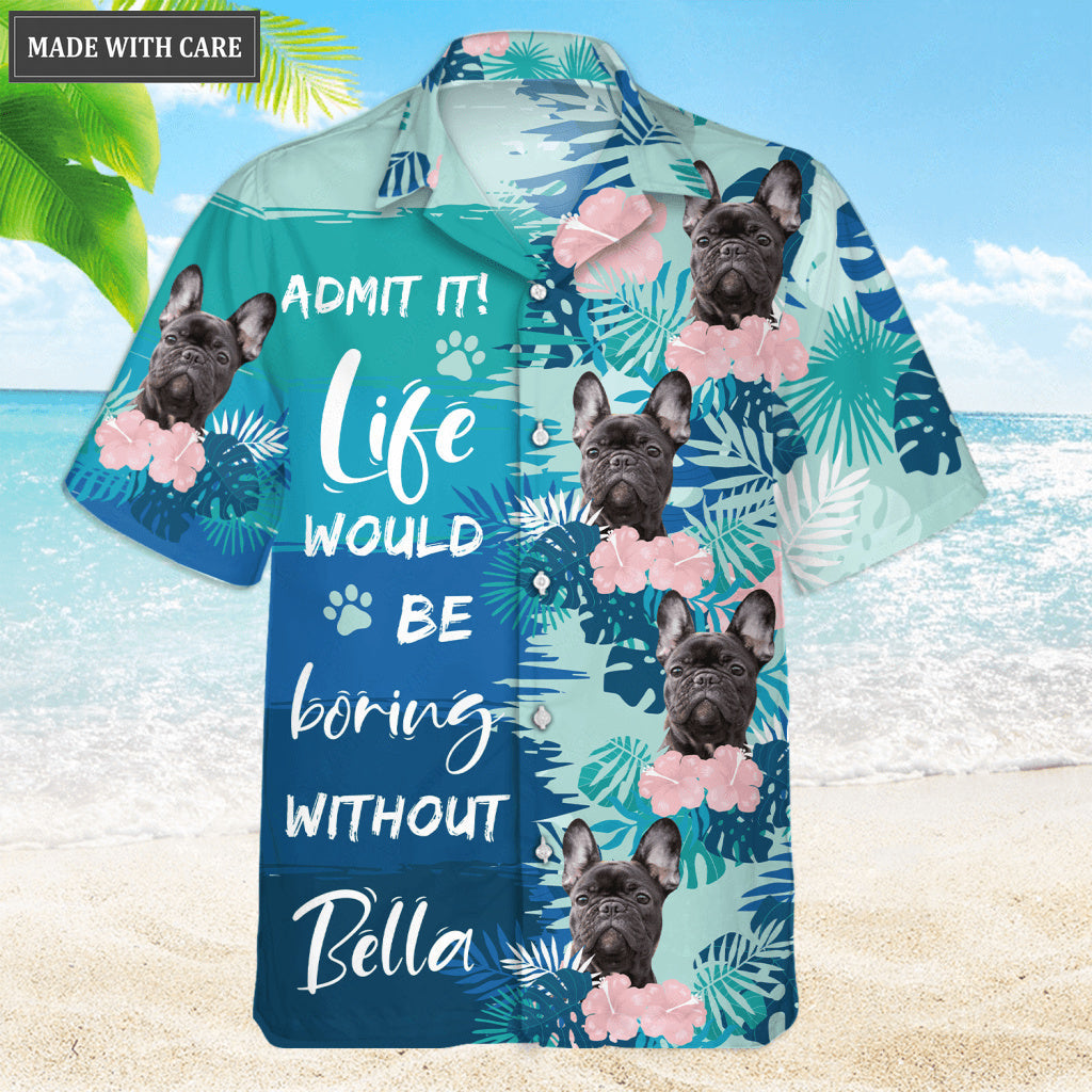 Life would be boring without me - Personalized Custom Unisex Hawaiian Shirt