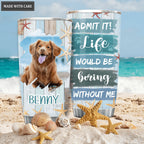 Life would be boring without me - Personalized Custom Tumbler