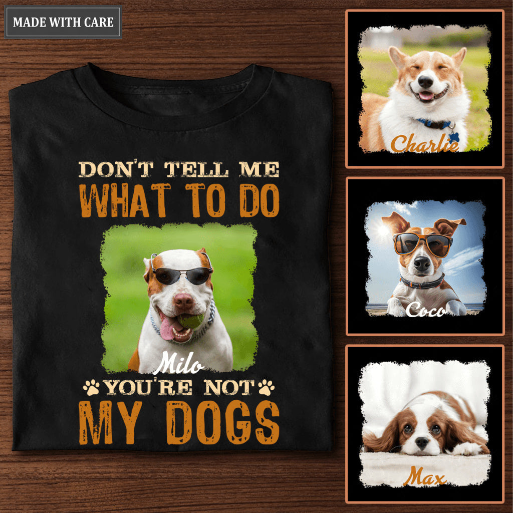 Don't Tell Me What To Do You're Not My Dog - Personalized Shirt