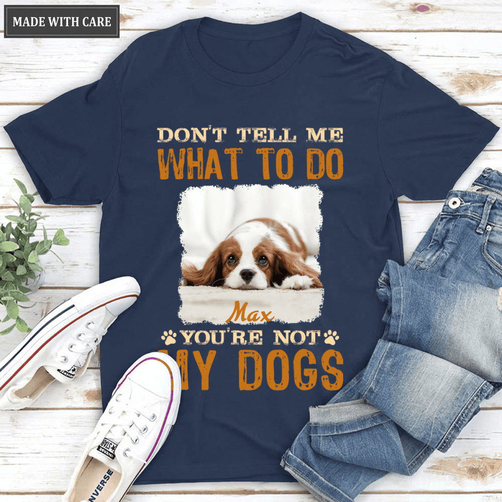 Don't Tell Me What To Do You're Not My Dog - Personalized Shirt