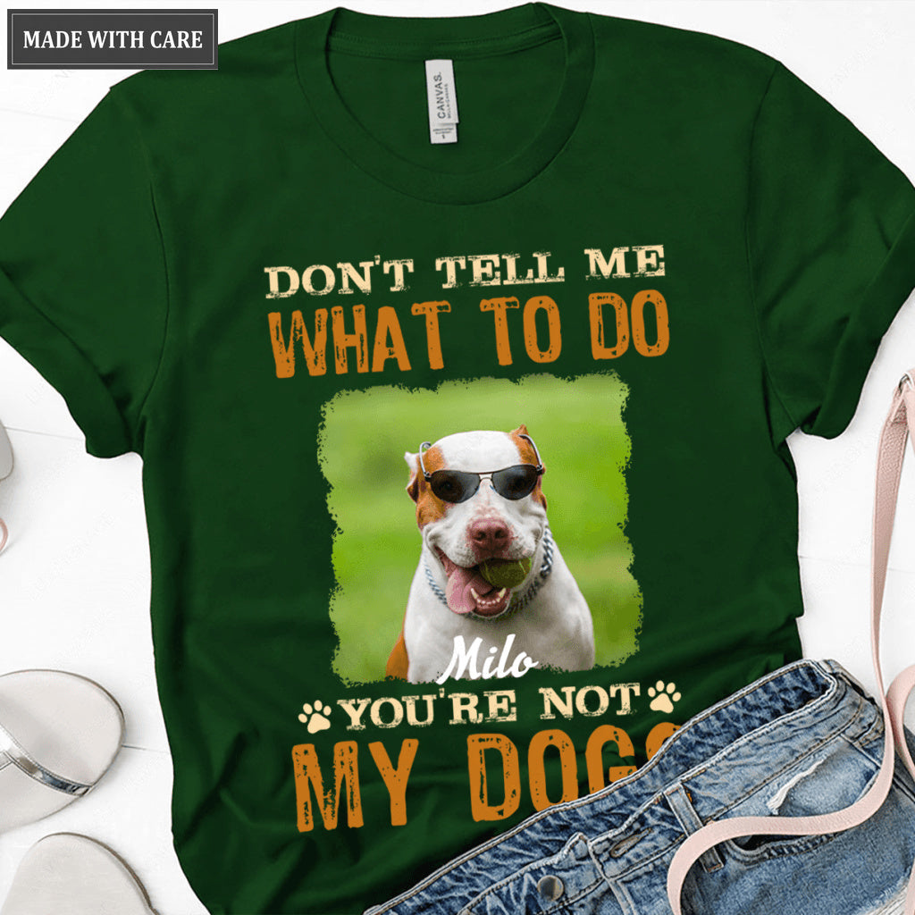 Don't Tell Me What To Do You're Not My Dog - Personalized Shirt