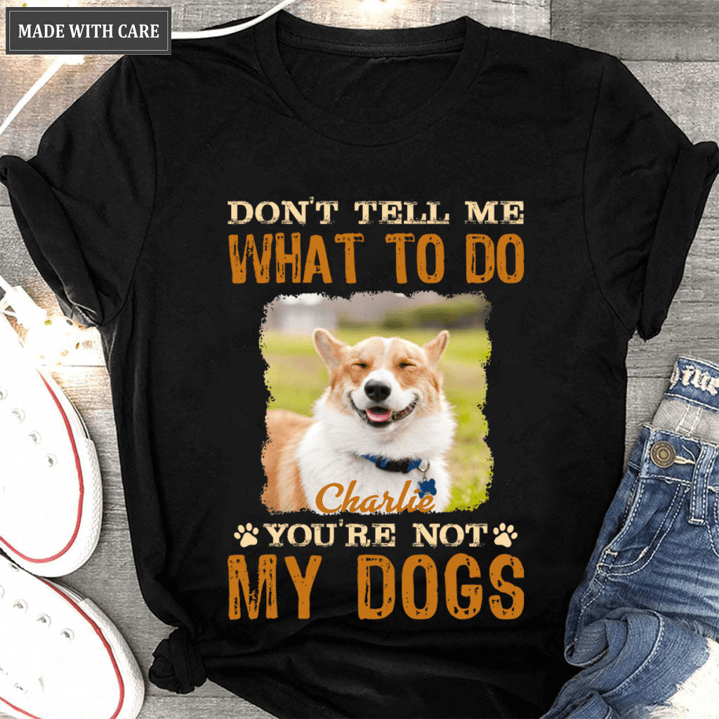Don't Tell Me What To Do You're Not My Dog - Personalized Shirt
