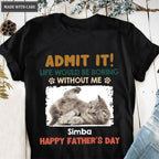 Admit It! Life Would Be Boring Without Us - Dog & Cat Personalized Custom Unisex T-shirt