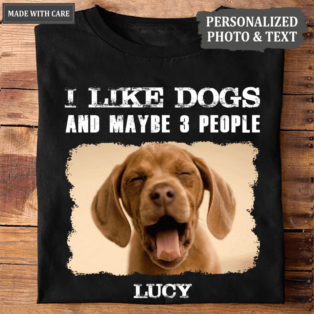 I Like Dogs And Maybe 3 People - Personalized Custom Unisex T-Shirt