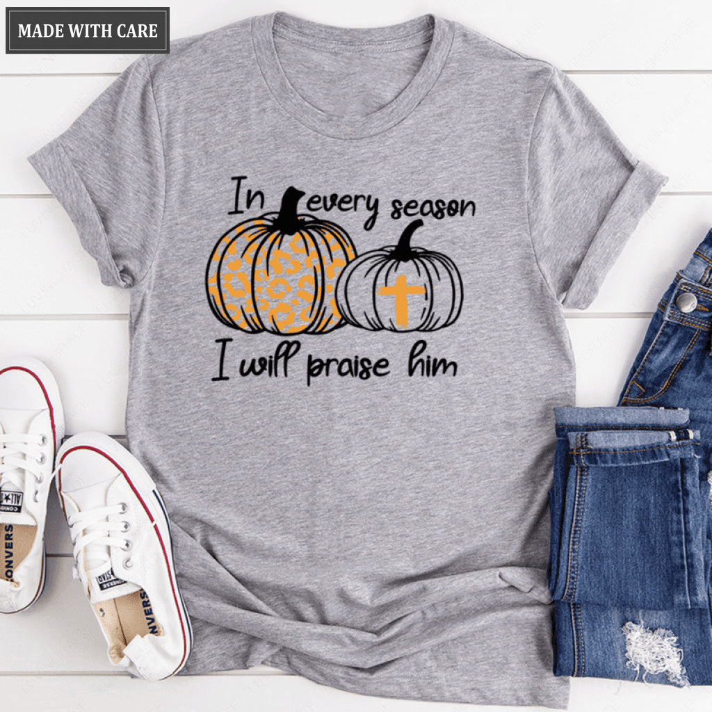In Every Season I Will Praise Him Tshirt